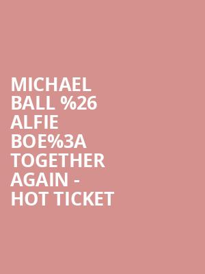 Michael Ball %2526 Alfie Boe%253A Together Again - Hot Ticket at O2 Arena
